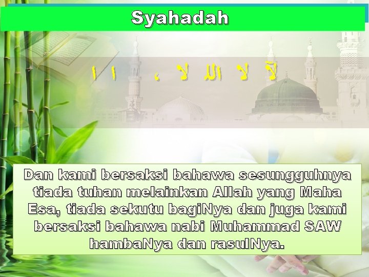 Syahadah ﺍ ﺍ ، ﻵ ﻻ ﺍﻟﻠ ﻻ Dan kami bersaksi bahawa sesungguhnya tiada Syahadah ﺍ ﺍ ، ﻵ ﻻ ﺍﻟﻠ ﻻ Dan kami bersaksi bahawa sesungguhnya tiada