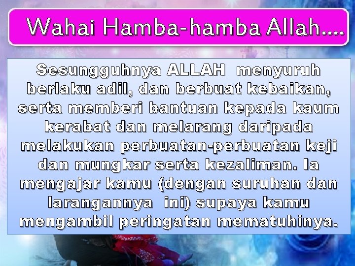Wahai Hamba-hamba Allah…. Sesungguhnya ALLAH menyuruh berlaku adil, dan berbuat kebaikan, serta memberi bantuan Wahai Hamba-hamba Allah…. Sesungguhnya ALLAH menyuruh berlaku adil, dan berbuat kebaikan, serta memberi bantuan