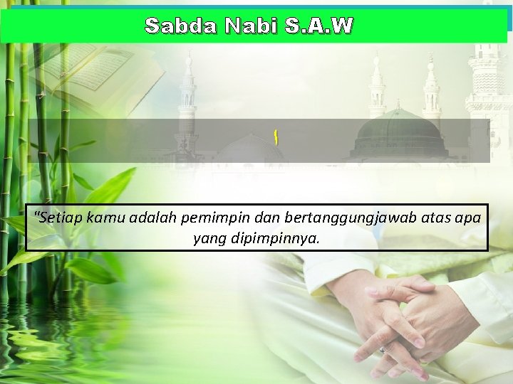 Sabda Nabi S. A. W ﺍ "Setiap kamu adalah pemimpin dan bertanggungjawab atas apa Sabda Nabi S. A. W ﺍ "Setiap kamu adalah pemimpin dan bertanggungjawab atas apa