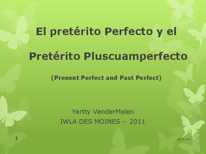 El pretérito Perfecto y el Pretérito Pluscuamperfecto (Present Perfect and Past Perfect) Yertty Vander.