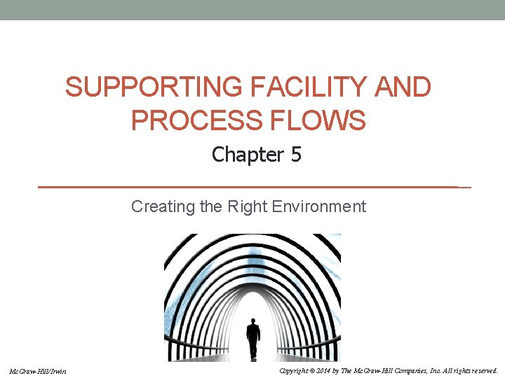 SUPPORTING FACILITY AND PROCESS FLOWS Chapter 5 Creating the Right Environment Mc. Graw-Hill/Irwin Copyright
