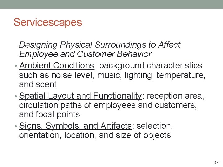 Servicescapes Designing Physical Surroundings to Affect Employee and Customer Behavior • Ambient Conditions: background