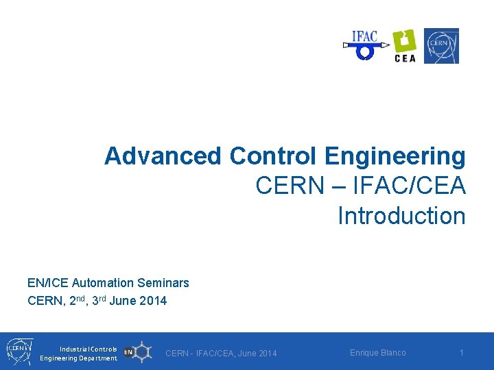 Advanced Control Engineering CERN – IFAC/CEA Introduction EN/ICE Automation Seminars CERN, 2 nd, 3