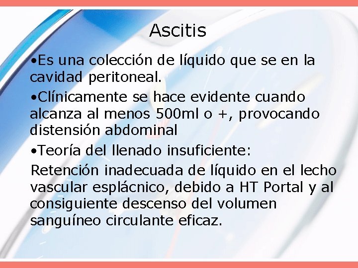 Ascitis • Es una colección de líquido que se en la cavidad peritoneal. •