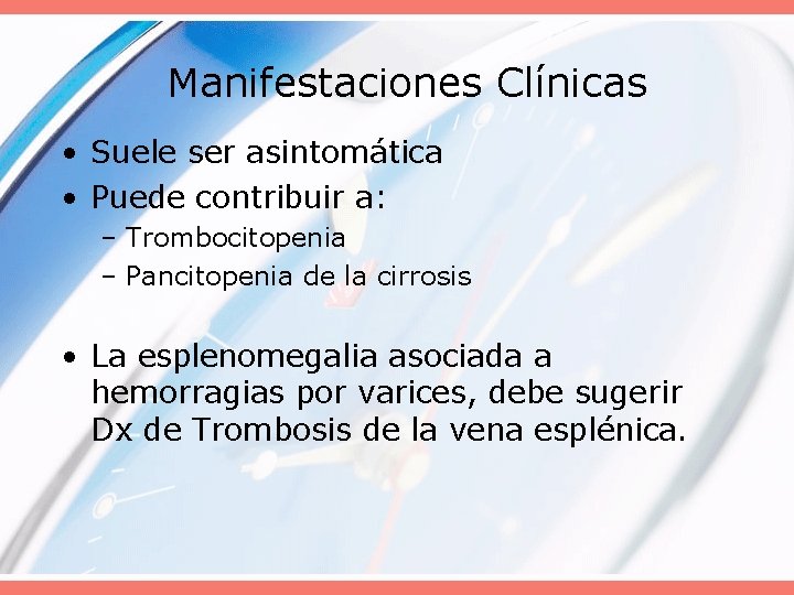 Manifestaciones Clínicas • Suele ser asintomática • Puede contribuir a: – Trombocitopenia – Pancitopenia