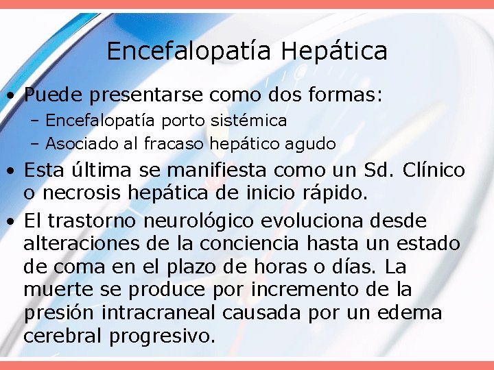 Encefalopatía Hepática • Puede presentarse como dos formas: – Encefalopatía porto sistémica – Asociado