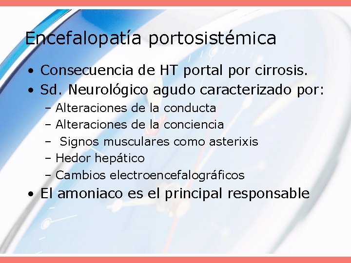 Encefalopatía portosistémica • Consecuencia de HT portal por cirrosis. • Sd. Neurológico agudo caracterizado