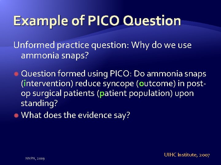 Example of PICO Question Unformed practice question: Why do we use ammonia snaps? Question