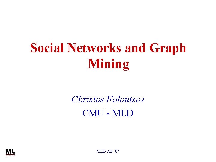 Social Networks and Graph Mining Christos Faloutsos CMU - MLD-AB '07 