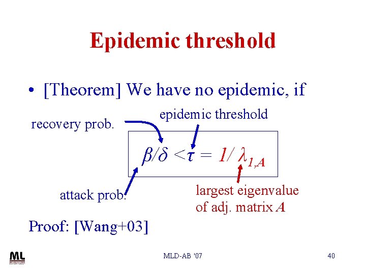 Epidemic threshold • [Theorem] We have no epidemic, if epidemic threshold recovery prob. β/δ