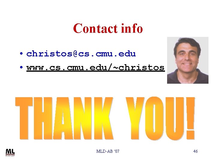 Contact info • christos@cs. cmu. edu • www. cs. cmu. edu/~christos MLD-AB '07 46