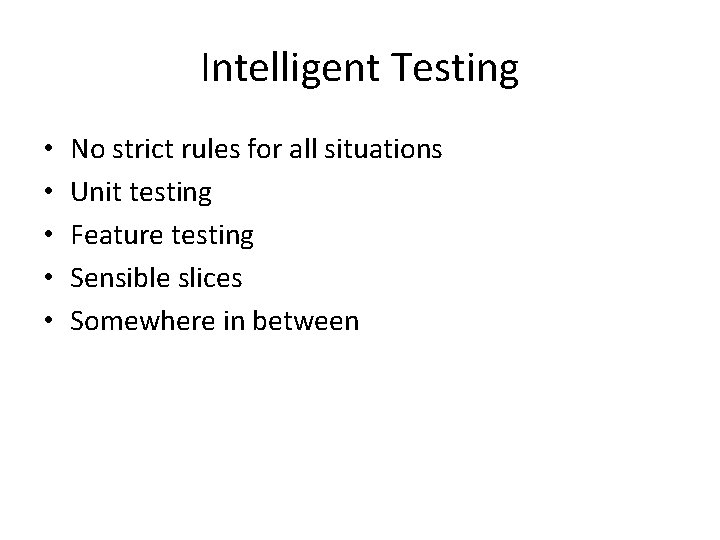 Intelligent Testing • • • No strict rules for all situations Unit testing Feature