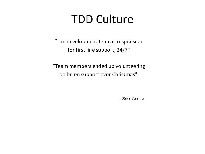 TDD Culture “The development team is responsible for first line support, 24/7” “Team members
