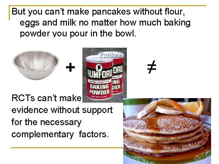 But you can’t make pancakes without flour, eggs and milk no matter how much