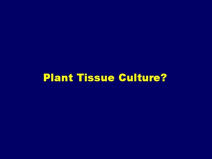 Plant Tissue Culture? 