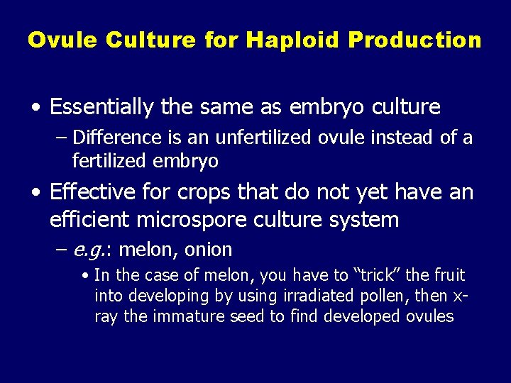 Ovule Culture for Haploid Production • Essentially the same as embryo culture – Difference