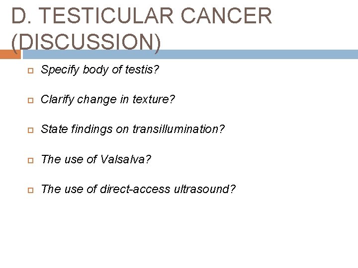 D. TESTICULAR CANCER (DISCUSSION) Specify body of testis? Clarify change in texture? State findings