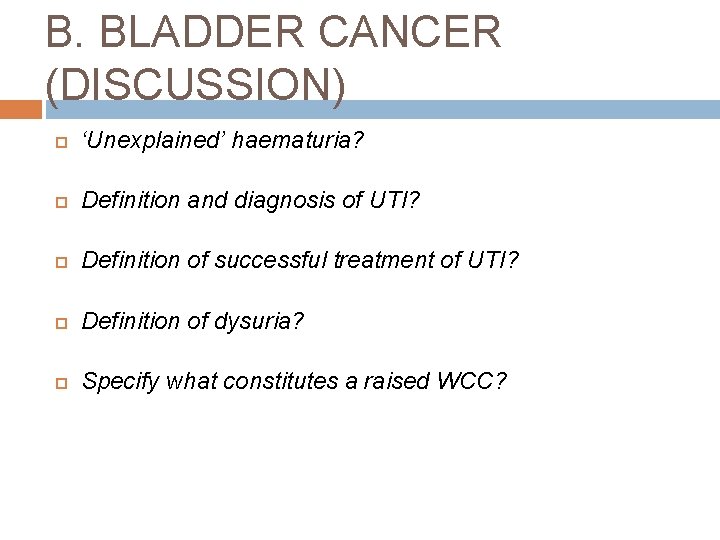B. BLADDER CANCER (DISCUSSION) ‘Unexplained’ haematuria? Definition and diagnosis of UTI? Definition of successful