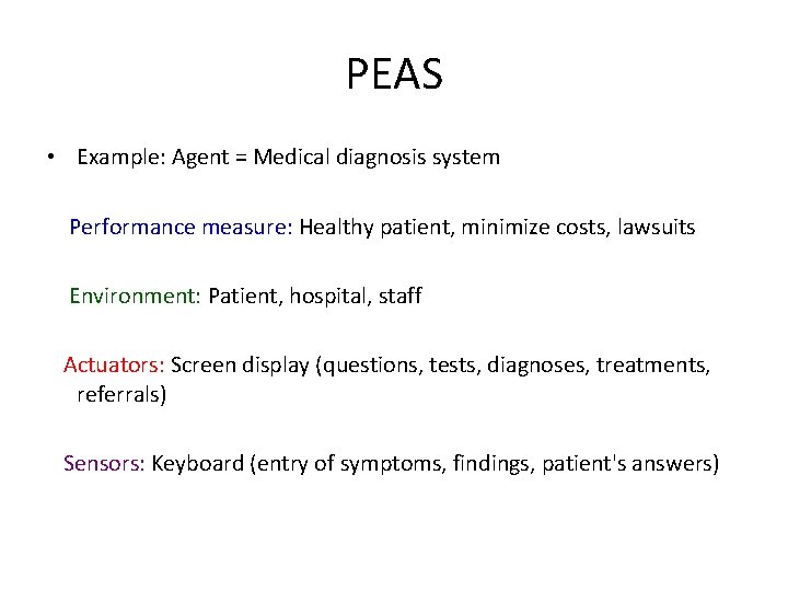 PEAS • Example: Agent = Medical diagnosis system Performance measure: Healthy patient, minimize costs,