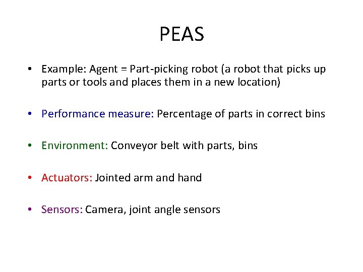 PEAS • Example: Agent = Part-picking robot (a robot that picks up parts or
