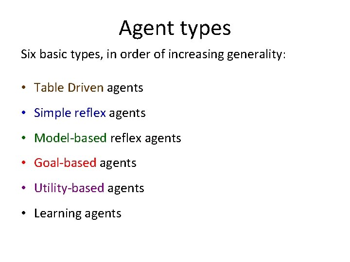 Agent types Six basic types, in order of increasing generality: • Table Driven agents