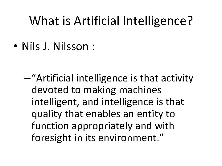 What is Artificial Intelligence? • Nils J. Nilsson : – “Artificial intelligence is that