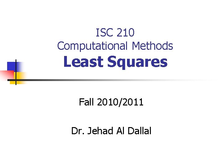 ISC 210 Computational Methods Least Squares Fall 2010/2011 Dr. Jehad Al Dallal 
