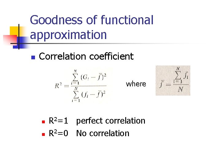 Goodness of functional approximation n Correlation coefficient where n n R 2=1 perfect correlation