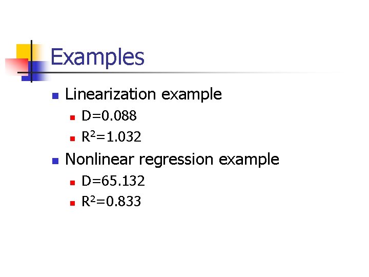 Examples n Linearization example n n n D=0. 088 R 2=1. 032 Nonlinear regression