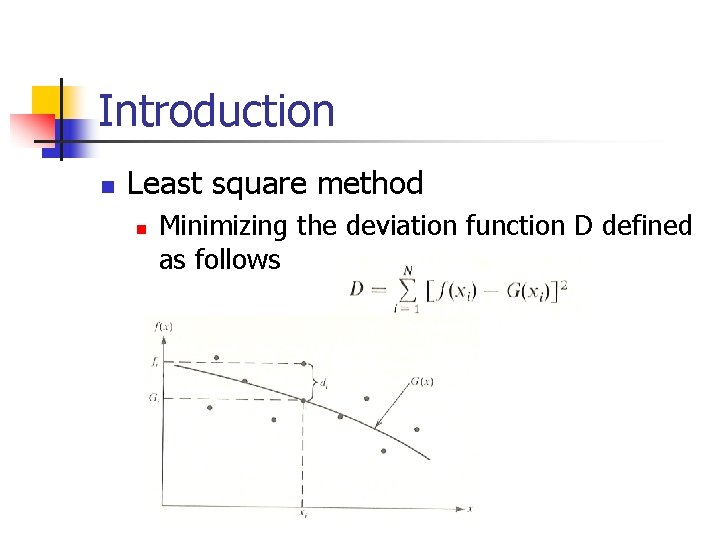 Introduction n Least square method n Minimizing the deviation function D defined as follows