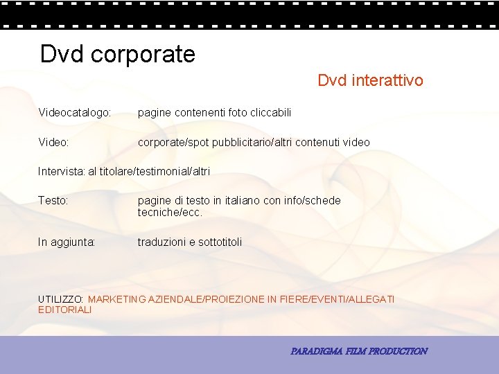 Dvd corporate Dvd interattivo Videocatalogo: pagine contenenti foto cliccabili Video: corporate/spot pubblicitario/altri contenuti video