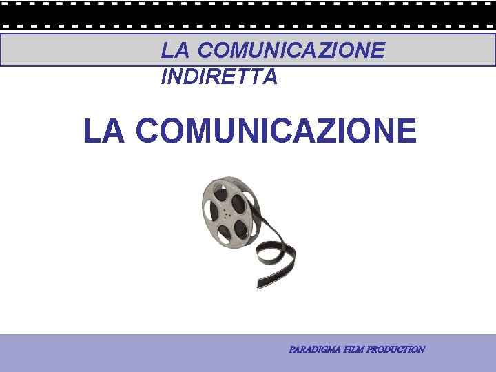 LA COMUNICAZIONE INDIRETTA LA COMUNICAZIONE 5 - La comunicazione PARADIGMA FILM PRODUCTION 