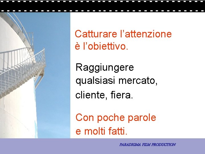 Catturare l’attenzione è l’obiettivo. Raggiungere qualsiasi mercato, cliente, fiera. Con poche parole e molti