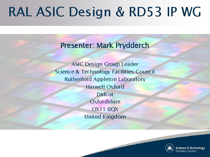 RAL ASIC Design & RD 53 IP WG Presenter: Mark Prydderch ASIC Design Group