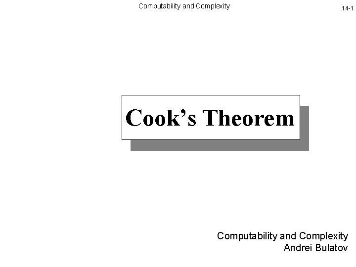 Computability and Complexity 14 -1 Cook’s Theorem Computability and Complexity Andrei Bulatov 