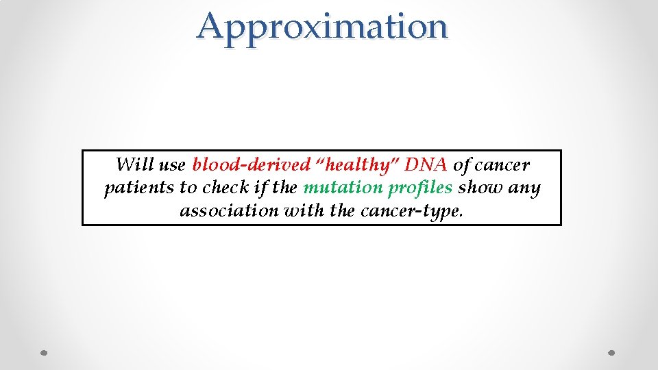 Approximation Will use blood-derived “healthy” DNA of cancer patients to check if the mutation