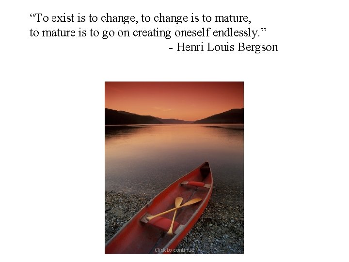 “To exist is to change, to change is to mature, to mature is to