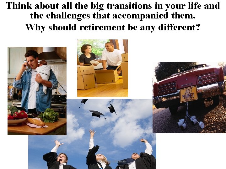 Think about all the big transitions in your life and the challenges that accompanied