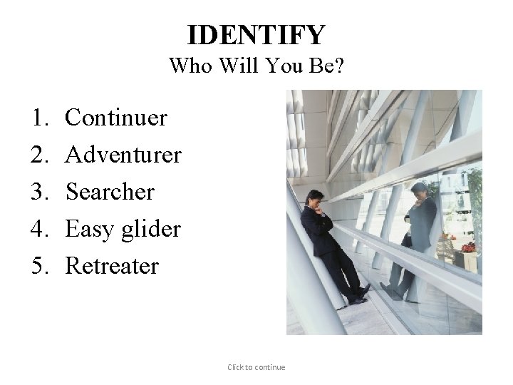 IDENTIFY Who Will You Be? 1. 2. 3. 4. 5. Continuer Adventurer Searcher Easy