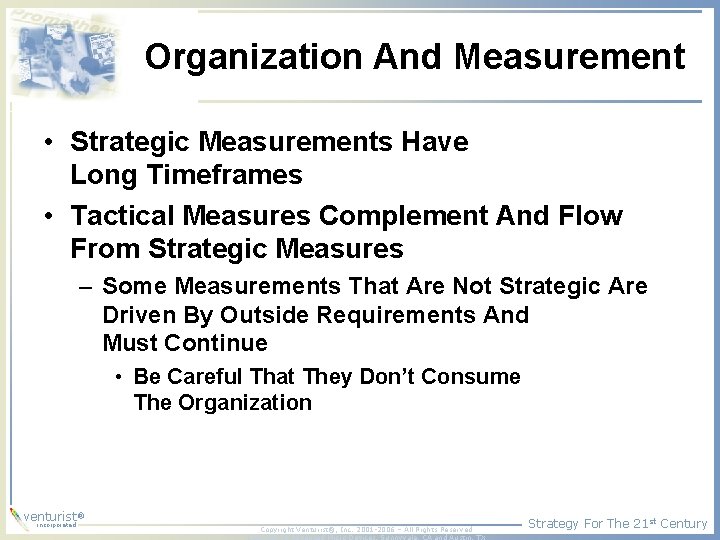 Organization And Measurement • Strategic Measurements Have Long Timeframes • Tactical Measures Complement And