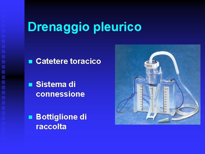 Drenaggio pleurico n Catetere toracico n Sistema di connessione n Bottiglione di raccolta 