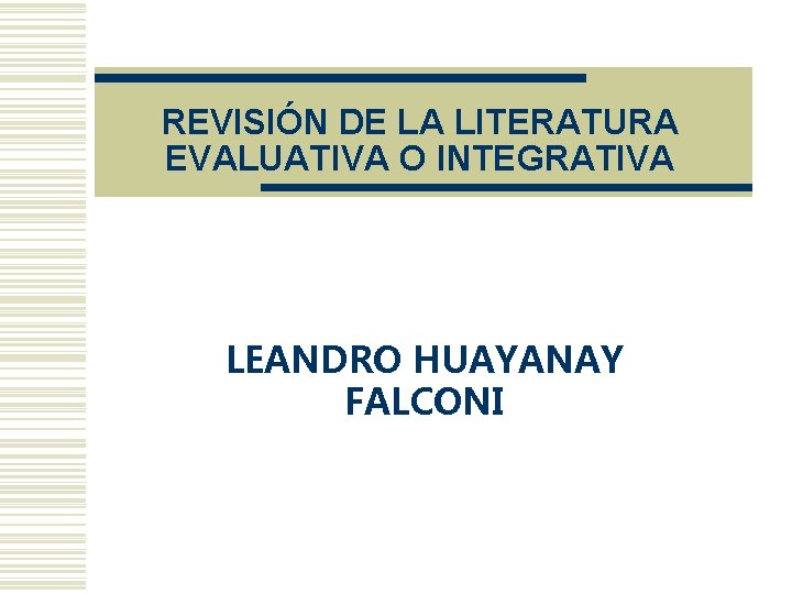 REVISIÓN DE LA LITERATURA EVALUATIVA O INTEGRATIVA LEANDRO HUAYANAY FALCONI 