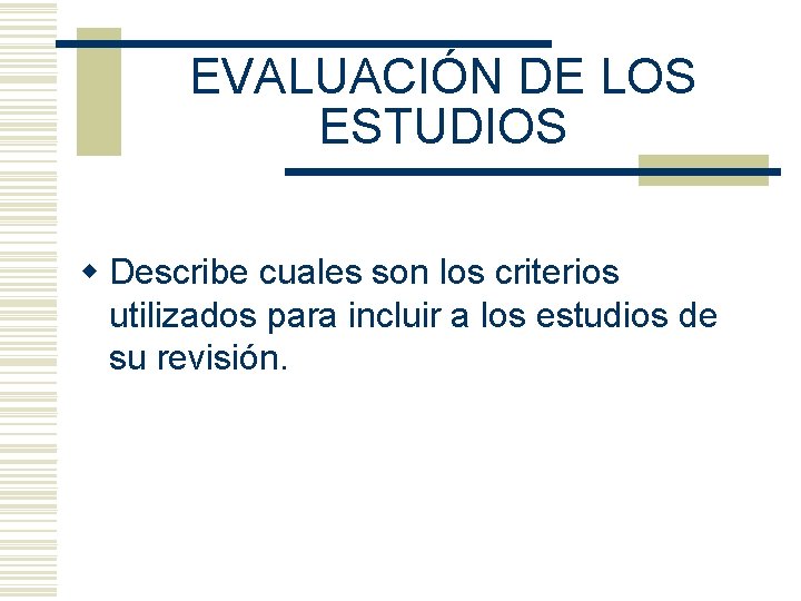 EVALUACIÓN DE LOS ESTUDIOS w Describe cuales son los criterios utilizados para incluir a