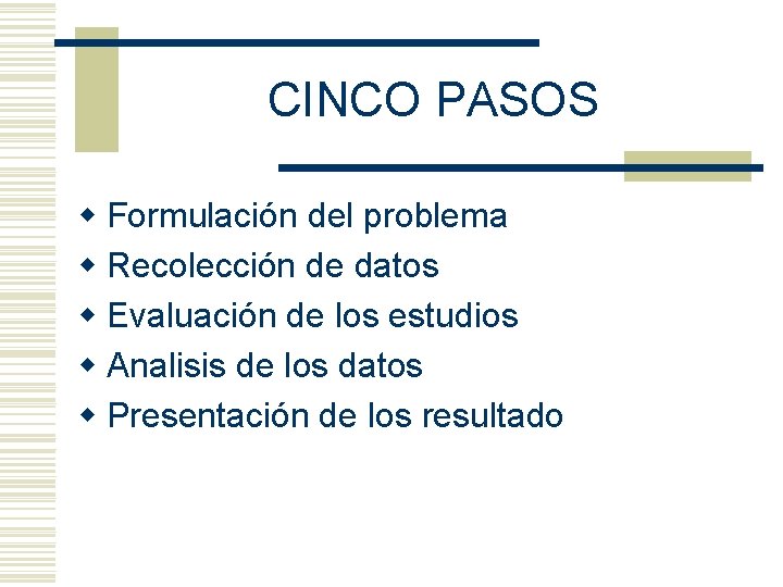 CINCO PASOS w Formulación del problema w Recolección de datos w Evaluación de los