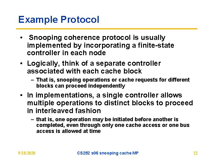 Example Protocol • Snooping coherence protocol is usually implemented by incorporating a finite-state controller