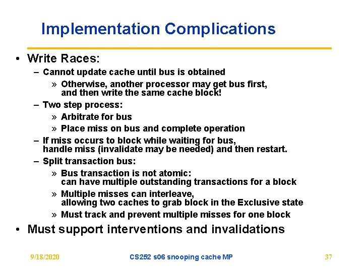 Implementation Complications • Write Races: – Cannot update cache until bus is obtained »