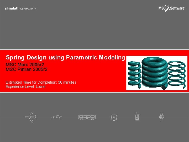 Spring Design using Parametric Modeling MSC. Marc 2005 r 2 MSC. Patran 2005 r
