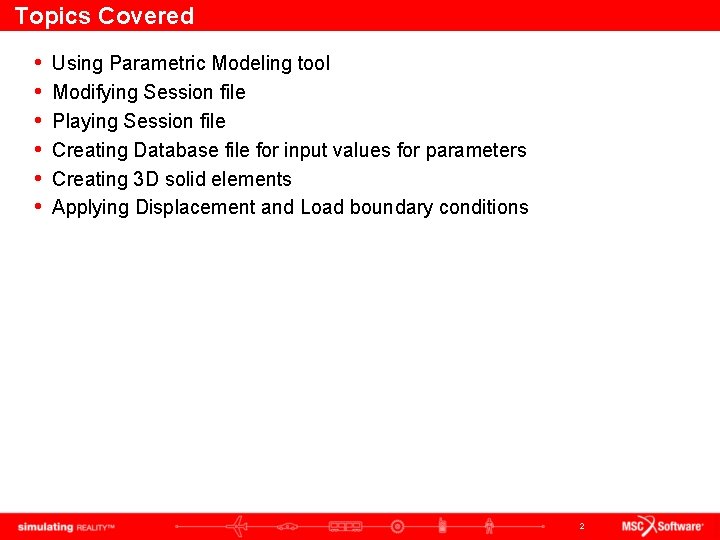 Topics Covered • • • Using Parametric Modeling tool Modifying Session file Playing Session