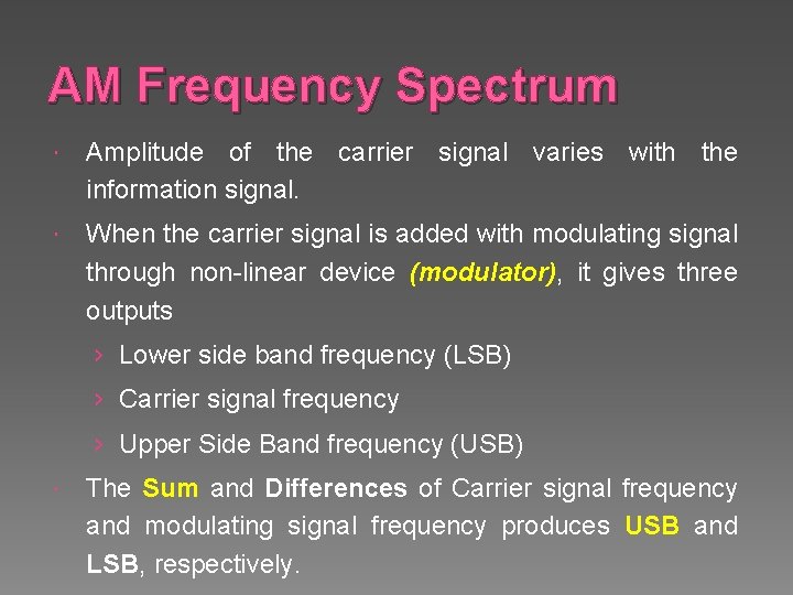 AM Frequency Spectrum Amplitude of the carrier signal varies with the information signal. When