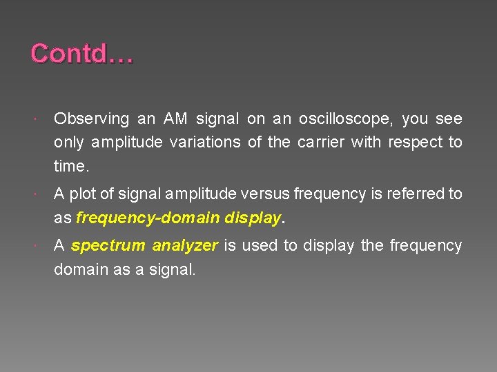 Contd… Observing an AM signal on an oscilloscope, you see only amplitude variations of